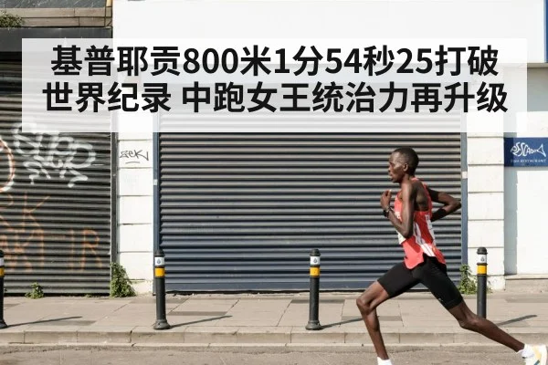 基普耶贡800米1分54秒25打破世界纪录 中跑女王统治力再升级